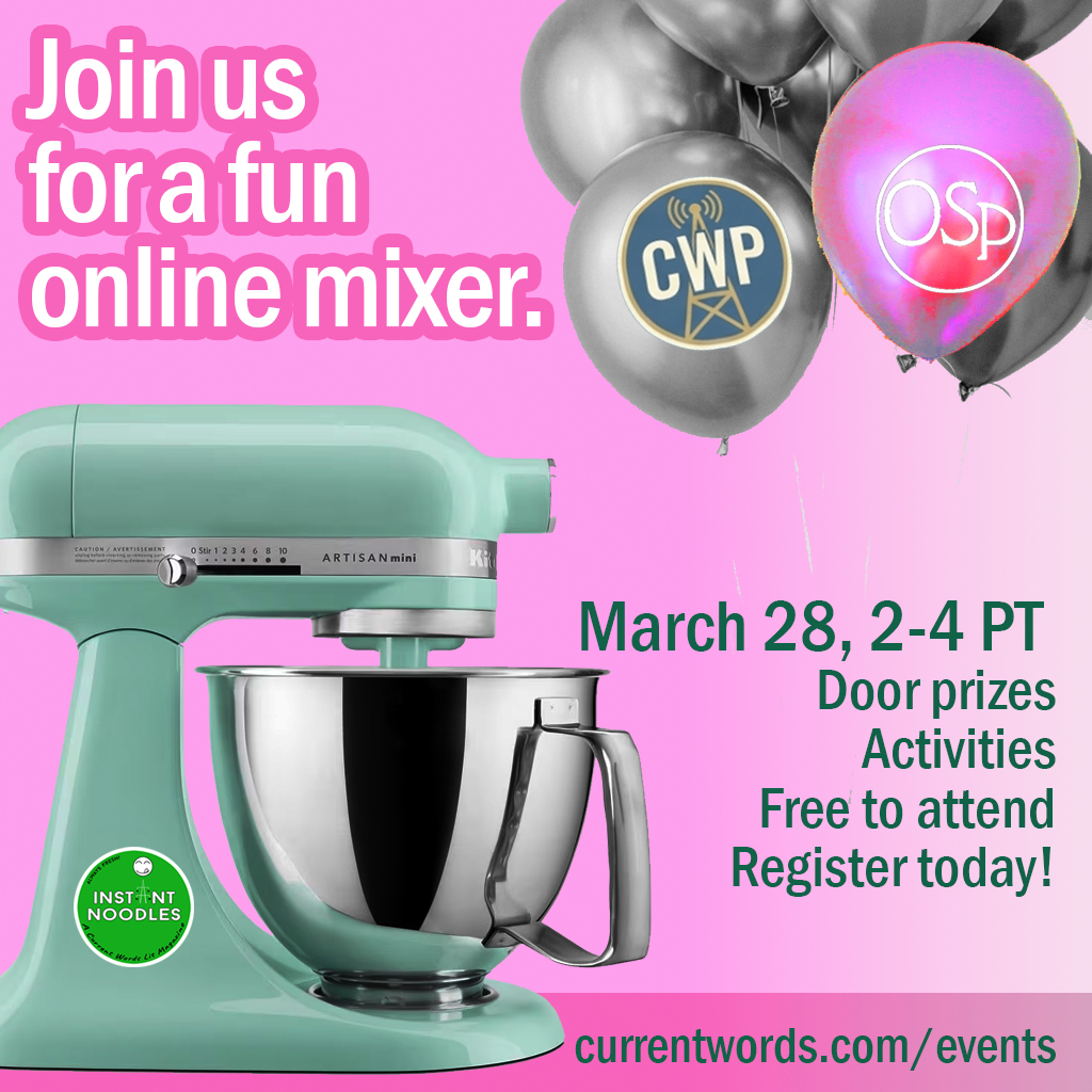 Join us for a fun online mixer. March 28, 2 to 4 Pacific Time.  Door Prizes, Activities, Free to Attend, Register today at currentwords.com/events.